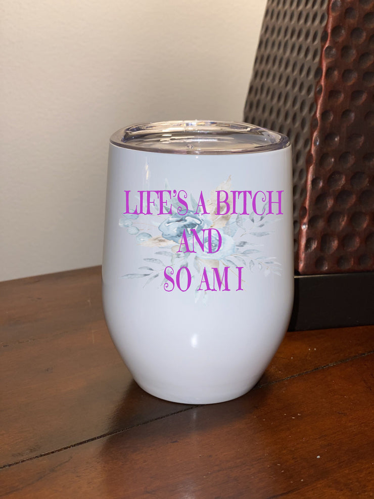 Life's a Bitch and so am I, Stainless Steel Wine Tumbler with Clear Lid 12oz, Funny Gift, Sarcastic Gift, White Elephant, Gift for Girls,