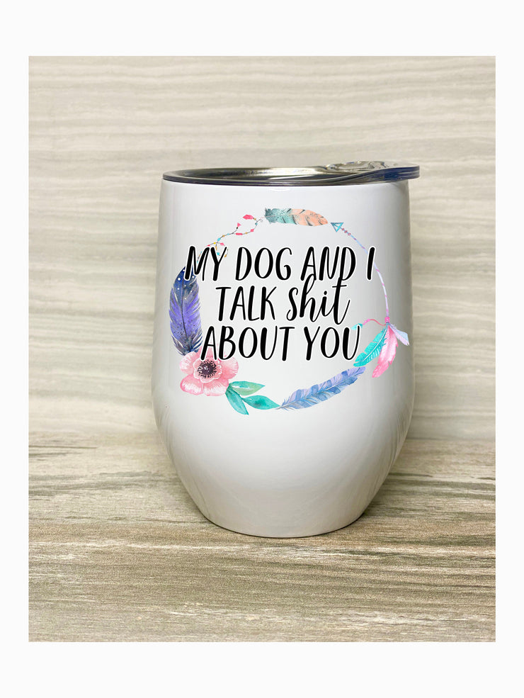 My Dog and I talk Shit About You, Stainless Steel Tumbler with Clear Lid 12oz,