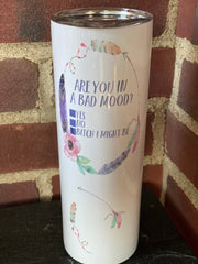 Are you in a bad mood.... Skinny Tumbler With Reusable Straw 20oz