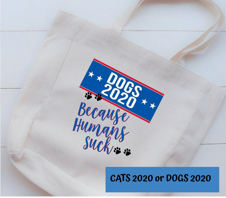 Dogs 2020 or Cats 2020, Because Humans Suck, Elections, Tote Bag, Cats Rule, Dogs Rule, Not vinyl will not peel!