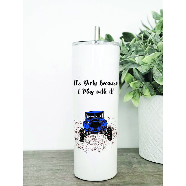 It's Dirty Because I Play with It, ATVs, 4 x 4, Off Roading, Tumbler Reusable Straw 20oz