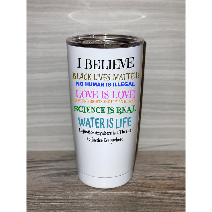 I Believe, Black Lives Matter, No Human is Illegal, Love is Love, Woman's Right, White 20oz Thermos Tumbler,