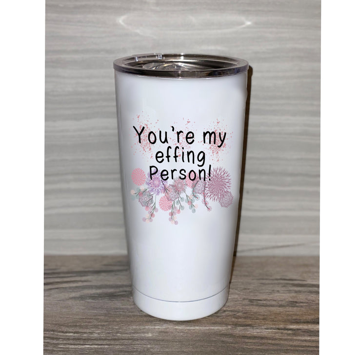 You're My Effing Person, White 20oz Thermos Tumbler, Best Friend, You're My Person