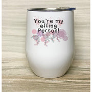 You're my Effing Person, Best Friend Wine Tumbler, You're my Person, Stainless Steel Tumbler with Clear Lid 12oz,