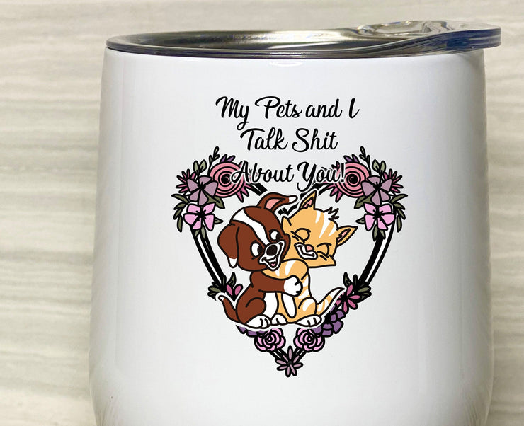 My Pets and I Talk Shit About You, Stainless Steel Tumbler with Clear Lid 12oz, Cute Dog and Cat