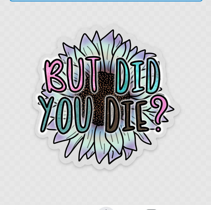 But Did You Die?, Mom Life, Permanent Vinyl Sticker, Laptop Sticker, Humorous Saying, Funny Sticker