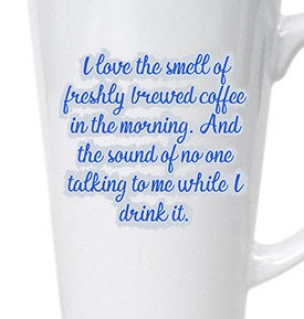 I love the Smell of Freshly Brewed Coffee in the Morning. And No One Talking to Me While I drink It, Oversized Latte Mug - 17oz,