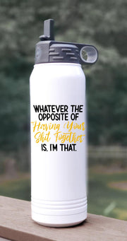 Whatever is the Opposite of Having your Shit Together Is I'm That, Stainless Steel Water Bottle with Straw 32oz,