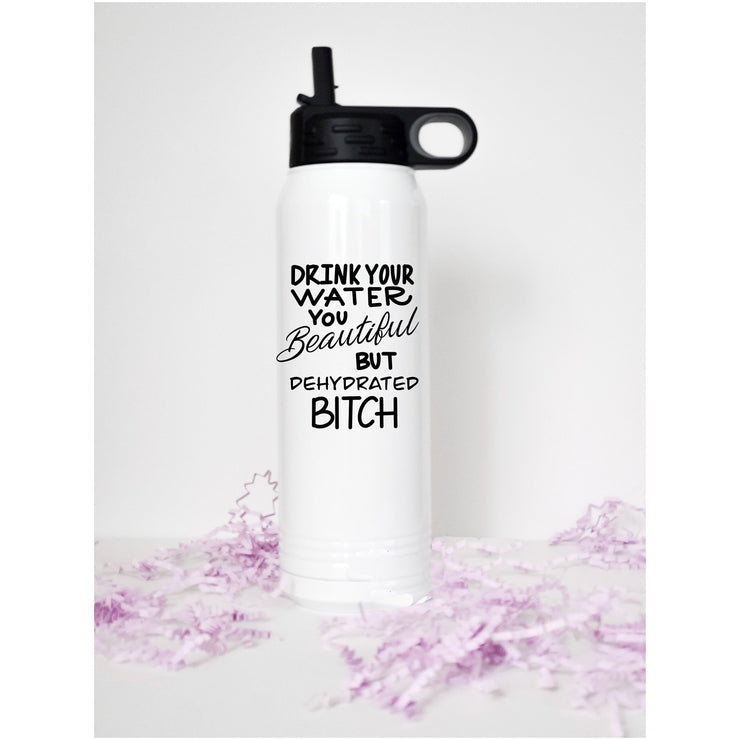 Drink Water You Beautiful But Dehydrated Bitch, Drink More Water, Stainless Steel Water Bottle with Straw 32oz,